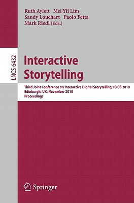 Interactive Storytelling: Third Joint Conference on Interactive Digital Storytelling, ICIDS 2010, Edinburgh, UK, November 1-3, 2010, Proceedings - Aylett, Ruth (Editor), and Lim, Mei Yii (Editor), and Louchart, Sandy (Editor)