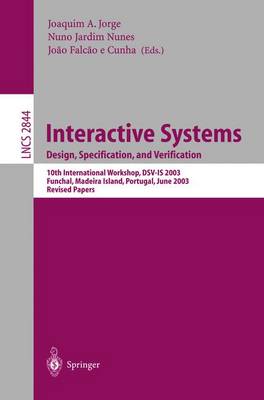 Interactive Systems. Design, Specification, and Verification: 10th International Workshop, Dsv-Is 2003, Funchal, Madeira Island, Portugal, June 11-13, 2003, Revised Papers - Jorge, Joaquim (Editor), and Jardim Nunes, Nuno (Editor), and Falcao E Cunha, Joao (Editor)