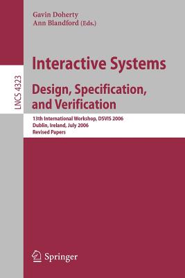 Interactive Systems. Design, Specification, and Verification: 13th International Workshop, Dsvis 2006, Dublin, Ireland, July 26-28, 2006, Revised Papers - Doherty, Gavin (Editor), and Blandford, Ann (Editor)