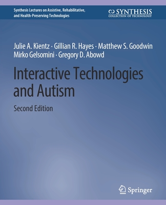 Interactive Technologies and Autism, Second Edition - Kientz, Julie A, and Hayes, Gillian R, and Goodwin, Matthew S