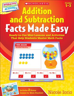 Interactive Whiteboard Activities: Addition and Subtraction Facts Made Easy: Ready-To-Use Mini-Lessons and Activities That Help Students Master Math Facts - Iorio, Nicole