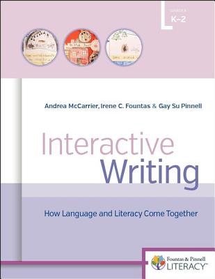 Interactive Writing: How Language & Literacy Come Together, K-2 - McCarrier, Andrea, and Fountas, Irene, and Pinnell, Gay Su