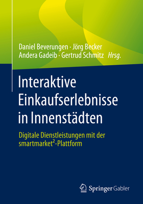 Interaktive Einkaufserlebnisse in Innenstdten: Digitale Dienstleistungen mit der smartmarket-Plattform - Beverungen, Daniel (Editor), and Becker, Jrg (Editor), and Gadeib, Andera (Editor)