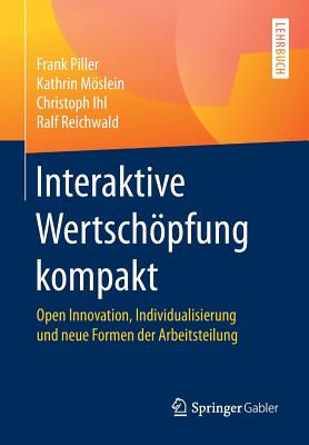 Interaktive Wertschopfung Kompakt: Open Innovation, Individualisierung Und Neue Formen Der Arbeitsteilung - Piller, Frank, and Mslein, Kathrin, and Ihl, Christoph