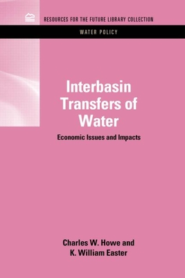 Interbasin Transfers of Water: Economic Issues and Impacts - Howe, Charles W., and Easter, K. William (Editor)