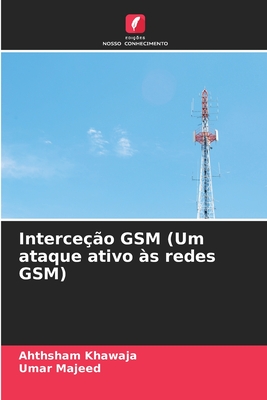 Interce??o GSM (Um ataque ativo ?s redes GSM) - Khawaja, Ahthsham, and Majeed, Umar