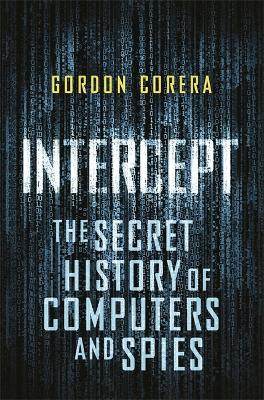 Intercept: The Secret History of Computers and Spies - Corera, Gordon