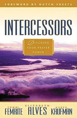 Intercessors: Discovering Your Anointing - Alves, Elizabeth, and Femrite, Tommi, and Kaufman, Karen