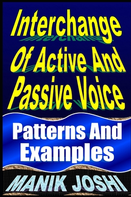 Interchange Of Active And Passive Voice: Patterns And Examples - Joshi, Manik