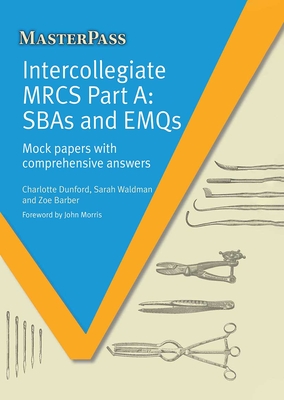 Intercollegiate MRCS Part A: SBAs and EMQs - Dunford, Charlotte, and Barber, Zoe