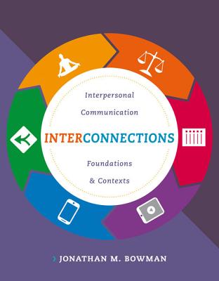 Interconnections: Interpersonal Communication Foundations and Contexts - Bowman, Jonathan M