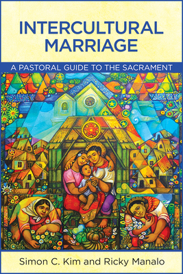 Intercultural Marriage: A Pastoral Guide to the Sacrament - Kim, Simon C., and Manalo, Ricky