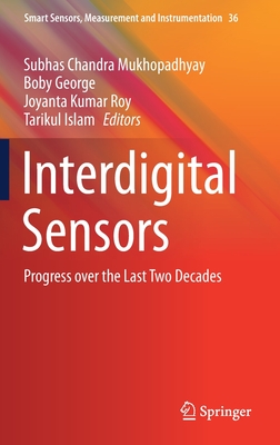 Interdigital Sensors: Progress Over the Last Two Decades - Mukhopadhyay, Subhas Chandra (Editor), and George, Boby (Editor), and Roy, Joyanta Kumar (Editor)