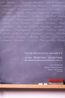 Interdisciplinarity and Social Justice: Revisioning Academic Accountability - Parker, Joseph D (Editor), and Samantrai, Ranu (Editor), and Romero, Mary, Dr. (Editor)