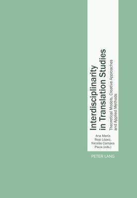 Interdisciplinarity in Translation Studies: Theoretical Models, Creative Approaches and Applied Methods - Rojo Lpez, Ana Mara (Editor), and Campos Plaza, Nicols (Editor)