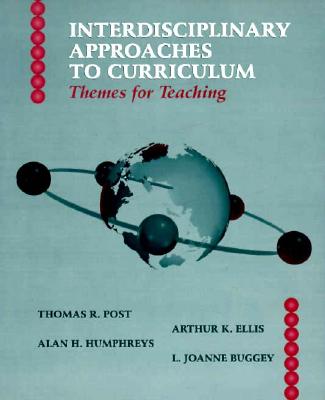 Interdisciplinary Approaches to Curriculum: Themes for Teaching - Post, Thomas R, and Ellis, Arthur, and Humphreys, Alan H
