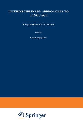 Interdisciplinary Approaches to Language: Essays in Honor of S.-Y. Kuroda - Georgopoulos, C (Editor), and Ishihara, Roberta (Editor)