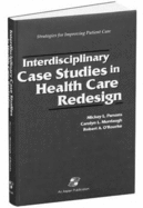 Interdisciplinary Case Studies in Health Care Redesign - Parsons, Mickey L, RN, MN, MHA, and Murdaugh, Carolyn L, RN, PhD, and O'Rourke, Robert A