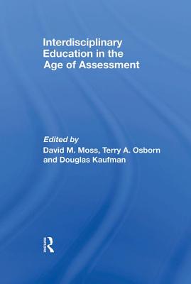 Interdisciplinary Education in the Age of Assessment - Moss, David M (Editor), and Osborn, Terry A (Editor), and Kaufman, Douglas (Editor)