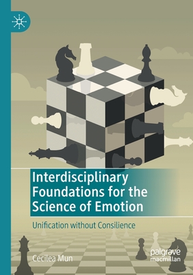Interdisciplinary Foundations for the Science of Emotion: Unification without Consilience - Mun, Cecilea