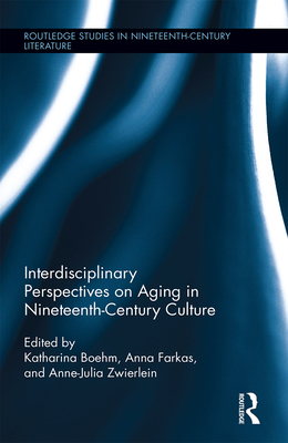 Interdisciplinary Perspectives on Aging in Nineteenth-Century Culture - Zwierlein, Anne-Julia (Editor), and Boehm, Katharina (Editor), and Farkas, Anna (Editor)