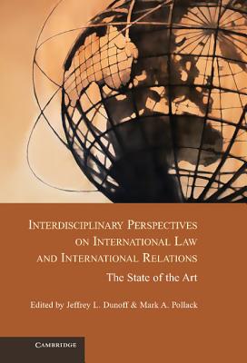 Interdisciplinary Perspectives on International Law and International Relations: The State of the Art - Dunoff, Jeffrey L. (Editor), and Pollack, Mark A. (Editor)