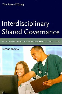 Interdisciplinary Shared Governance: Integrating Practice, Transforming Health Care: . - Porter-O'Grady, Tim