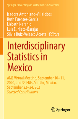 Interdisciplinary Statistics in Mexico: AME Virtual Meeting, September 10-11, 2020, and 34 FNE, Acatln, Mexico, September 22-24, 2021 - Antoniano-Villalobos, Isadora (Editor), and Fuentes-Garca, Ruth (Editor), and Naranjo, Lizbeth (Editor)