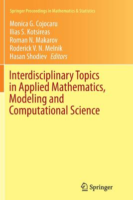 Interdisciplinary Topics in Applied Mathematics, Modeling and Computational Science - Cojocaru, Monica G (Editor), and Kotsireas, Ilias S (Editor), and Makarov, Roman N (Editor)