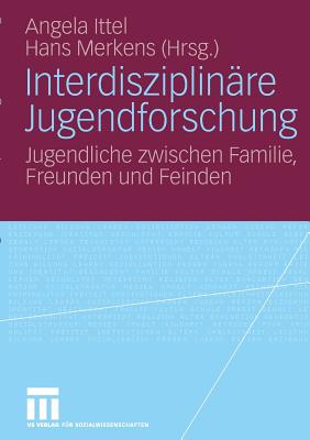 Interdisziplinare Jugendforschung: Jugendliche Zwischen Familie, Freunden Und Feinden - Ittel, Angela (Editor), and Merkens, Hans (Editor)