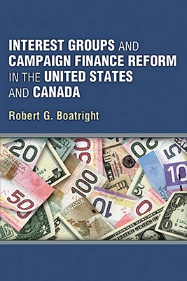 Interest Groups and Campaign Finance Reform in the United States and Canada - Boatright, Robert G