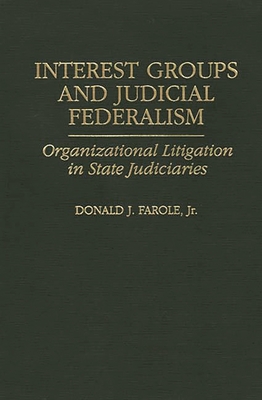 Interest Groups and Judicial Federalism: Organizational Litigation in State Judiciaries - Farole, Donald J