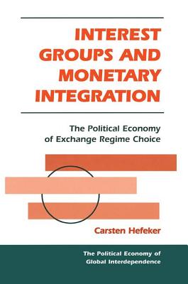 Interest Groups And Monetary Integration: The Political Economy Of Exchange Regime Choice - Hefeker, Carsten