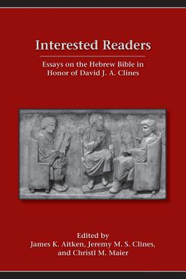 Interested Readers: Essays on the Hebrew Bible in Honor of David J. A. Clines - Aitken, James, and Clines, Jeremy, and Maier, Cristl