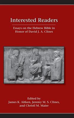 Interested Readers: Essays on the Hebrew Bible in Honor of David J. A. Clines - Aitken, James, and Clines, Jeremy, and Maier, Cristl