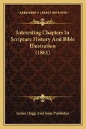 Interesting Chapters In Scripture History And Bible Illustration (1861)