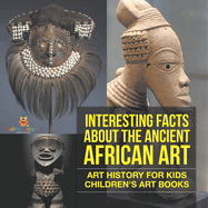 Interesting Facts About The Ancient African Art - Art History for Kids Children's Art Books