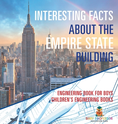 Interesting Facts about the Empire State Building - Engineering Book for Boys Children's Engineering Books - Baby Professor