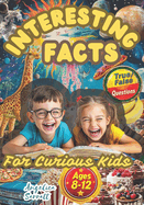 Interesting Facts for Curious Kids Ages 8-12: Fun Trivia for Smart Minds About Science, Animals, Space, and More. Develop, Educate, and Entertain Your Genius Child. Includes True or False Quizzes