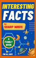 Interesting Facts For Sharp Minds: Mind-Blowing Facts About Animals, Universe, Science, Sports, Music & Many More | A Book For All Ages