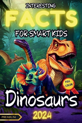 Interesting Facts for Smart Kids: DINOSAURS Illustrated FULL COLOR: An Educational Journey Through the World of Dinosaurs: Spark Their Interest in Science - Walmand