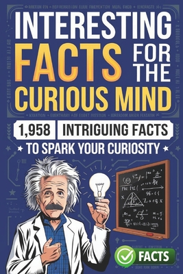 Interesting Facts for the Curious Mind: 1,958 Intriguing Facts to Spark Your Curiosity - H Rowden, Gerald