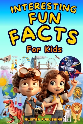 Interesting Fun Facts for Kids (Gift Book for Boys and Girls): 1327 Amazing Facts About Science, History, Sports, Animals, Space, and More - [Stocking Stuffers] - Publishing, Glister