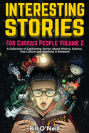 Interesting Stories For Curious People Volume 2: A Collection of Captivating Stories About History, Science, Pop Culture and Anything in Between