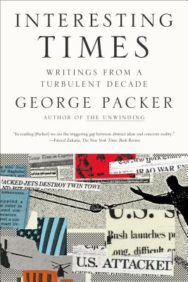 Interesting Times: Writings from a Turbulent Decade - Packer, George