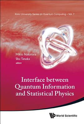 Interface Between Quantum Information And Statistical Physics - Nakahara, Mikio (Editor), and Tanaka, Shu (Editor)