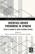 Interface-Driven Phenomena in Spanish: Essays in Honor of Javier Gutirrez-Rexach