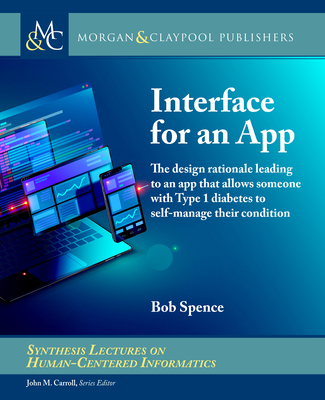 Interface for an App: The Design Rationale Leading to an App That Allows Someone with Type 1 Diabetes to Self-Manage Their Condition - Spence, Bob