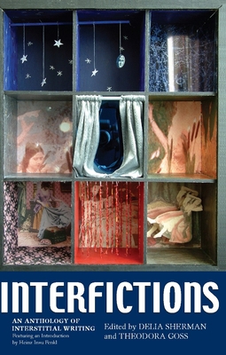 Interfictions: An Anthology of Interstitial Writing - Sherman, Delia (Editor), and Goss, Theodora (Editor)