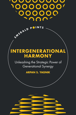 Intergenerational Harmony: Unleashing the Strategic Power of Generational Synergy - Yagnik, Arpan S.
